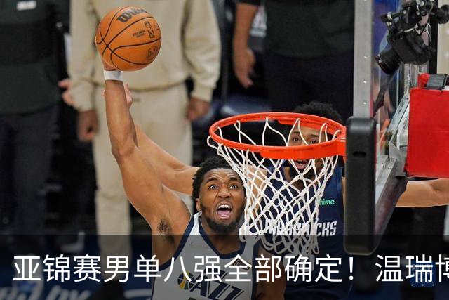 亚锦赛男单八强全部确定！温瑞博逆转，国乒占三席，日韩各剩独苗