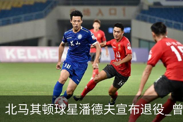 北马其顿球星潘德夫宣布退役 曾帮国米拿三冠王荣誉