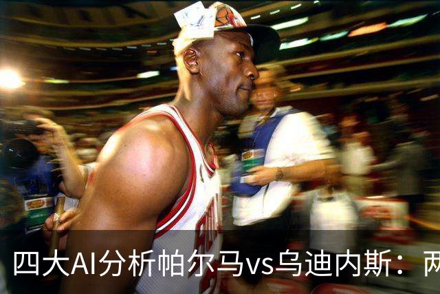 四大AI分析帕尔马vs乌迪内斯：两家看好客胜，豆包支持主队