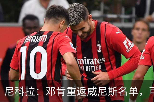 尼科拉：邓肯重返威尼斯名单，可能对阵旧主国米时首秀