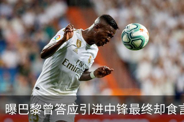 曝巴黎曾答应引进中锋最终却食言 姆巴佩非常生气
