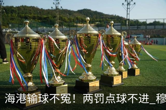 海港输球不冤！两罚点球不进 穆帅懵B了，杨希被打爆了！安佩姆堪称亚冠概念神