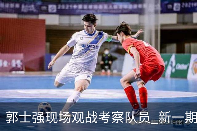 郭士强现场观战考察队员 新一期中国男篮名单悬念待解