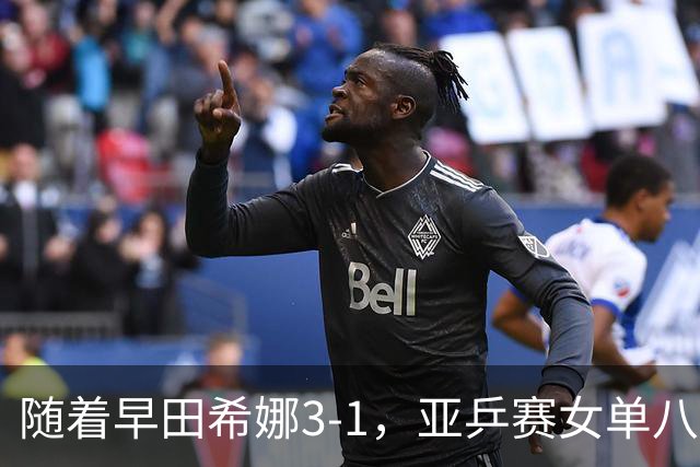 随着早田希娜3-1，亚乒赛女单八强全部诞生：3大国乒悍将在列