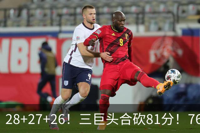 28+27+26！三巨头合砍81分！76人冲击总冠军