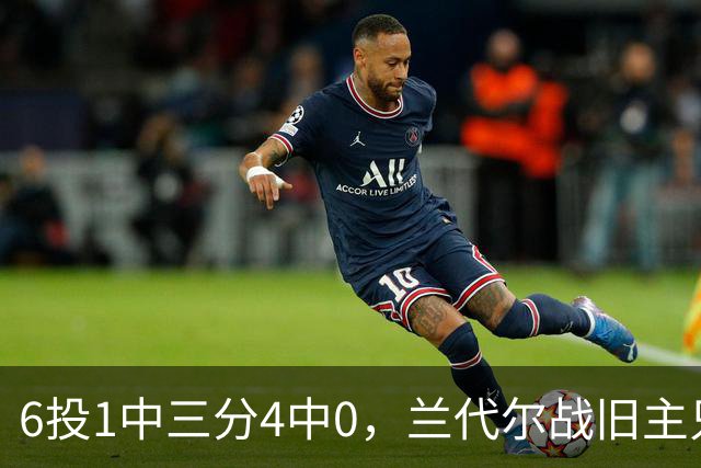 6投1中三分4中0，兰代尔战旧主只拿2分