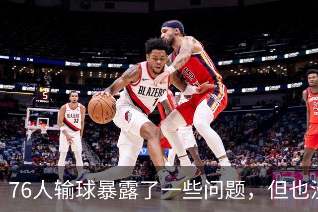 76人输球暴露了一些问题，但也没必要对一场普通的失利过于悲观？