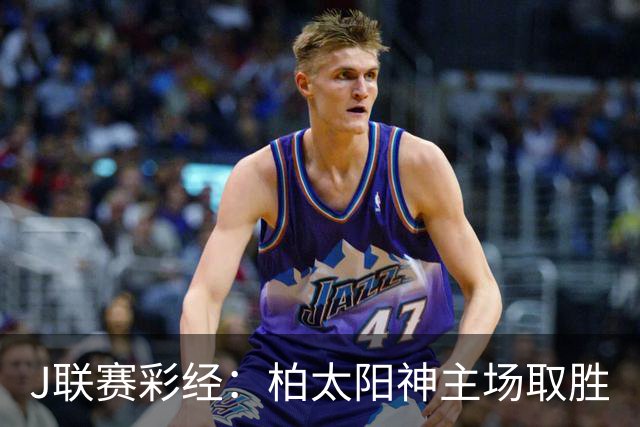 J联赛彩经：柏太阳神主场取胜