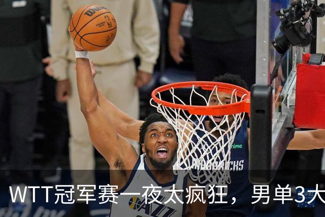WTT冠军赛一夜太疯狂，男单3大名将坚韧翻盘，张本智和0-3爆大冷